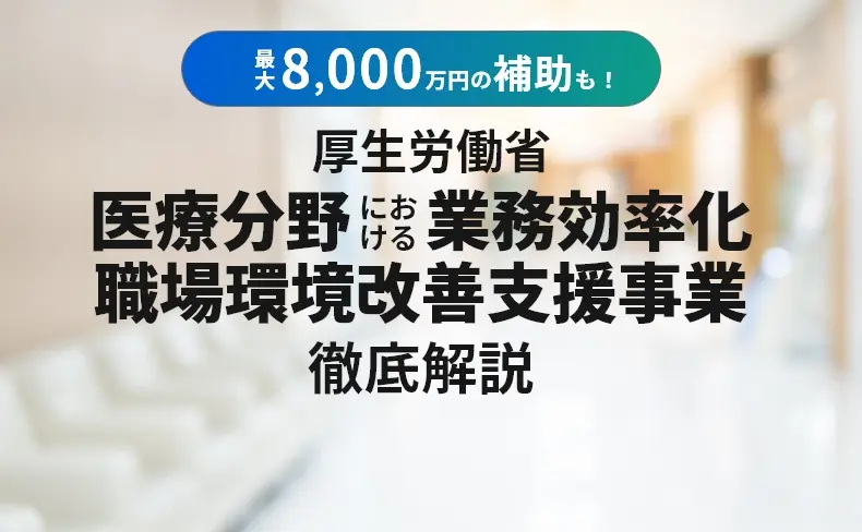 2026年最新】最大8,000万円補助！厚生労働省「医療分野 業務効率化